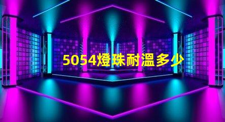 5054燈珠耐溫多少 5054燈珠